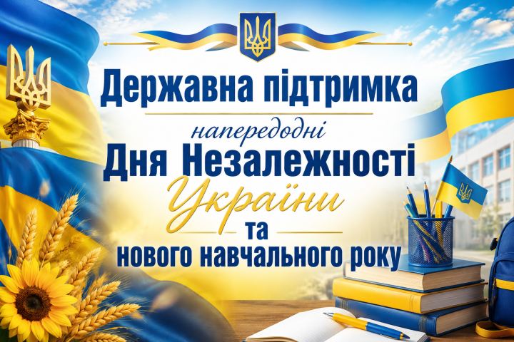 Державна підтримка напередодні Дня Незалежності України та нового навчального року